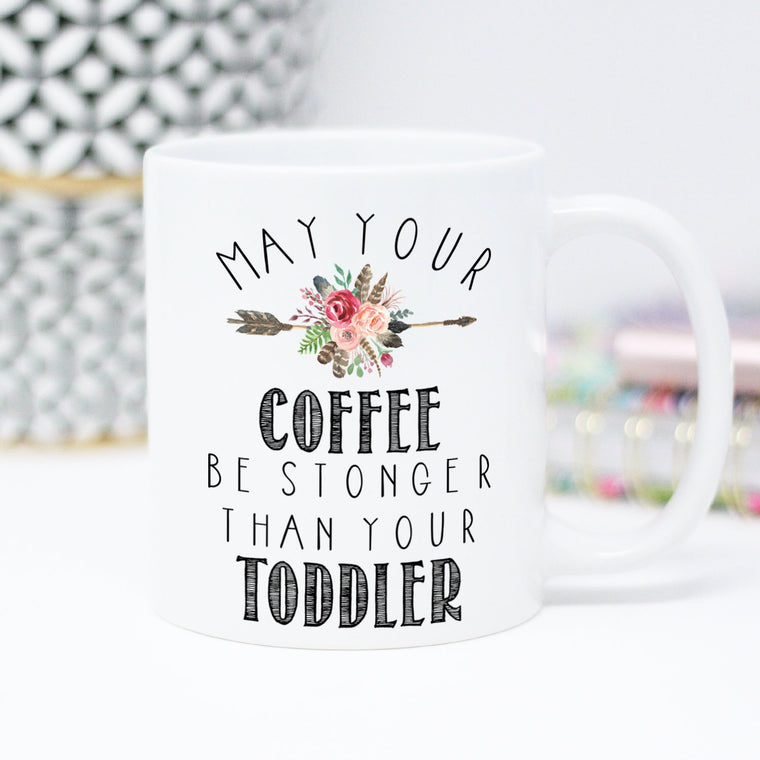 May Your Coffee Be Stronger Than Your Toddler, Coffee Mug, New Mom, Baby Shower Gift, Mom Mug